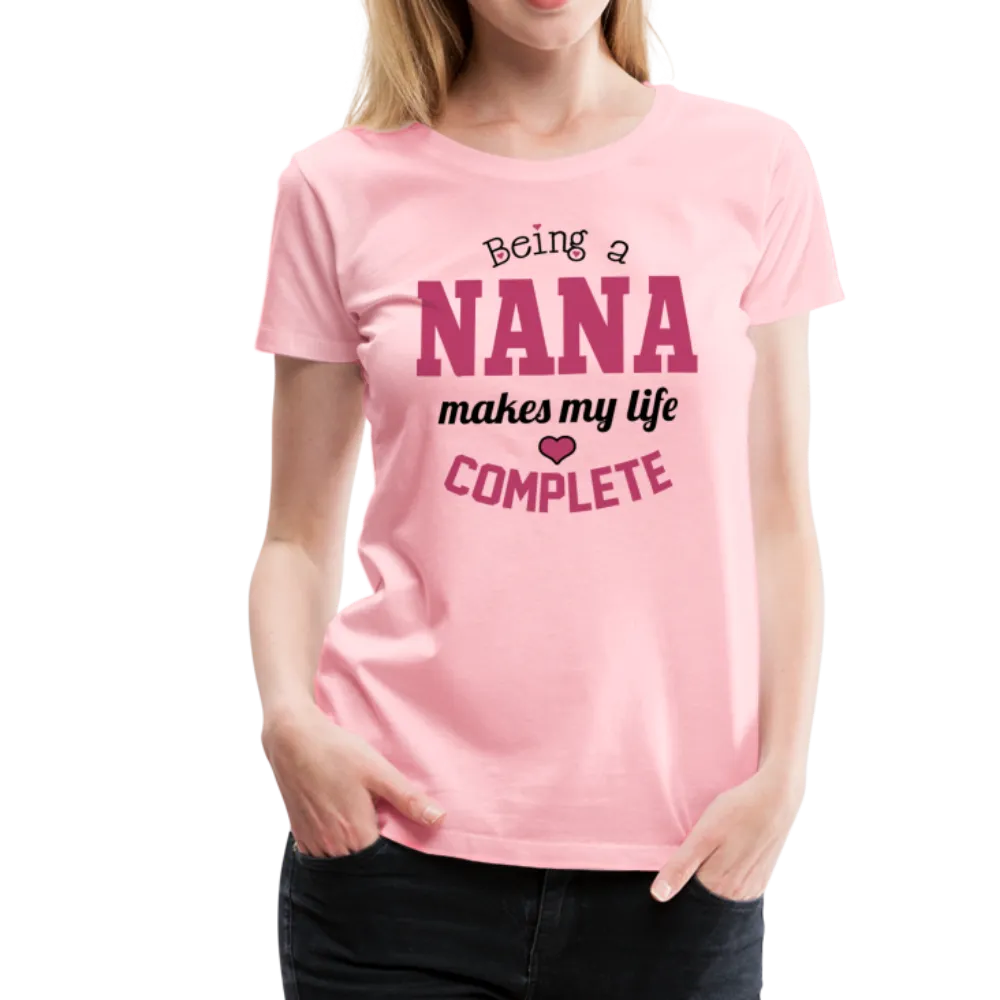 Being a Nana Makes My Life Complete Women’s Premium T-Shirt (CK1539)