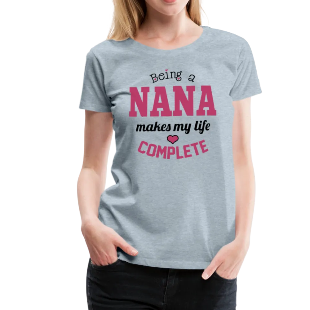 Being a Nana Makes My Life Complete Women’s Premium T-Shirt (CK1539)