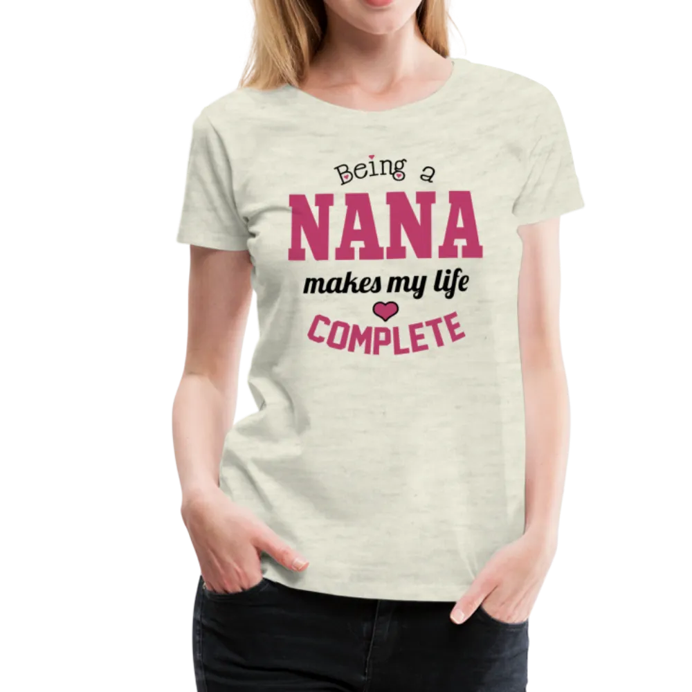 Being a Nana Makes My Life Complete Women’s Premium T-Shirt (CK1539)
