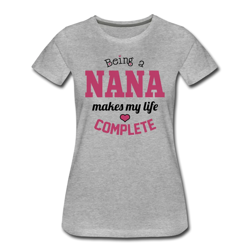 Being a Nana Makes My Life Complete Women’s Premium T-Shirt (CK1539)