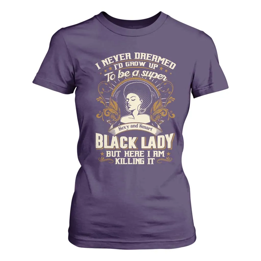 Black Women Pride T Shirt For Women I Never Dreamed I'd Grow Up To Be A Super Sexy And Smart Black Lady TS09