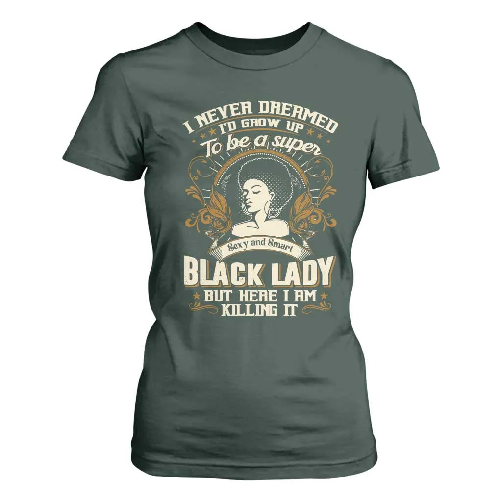 Black Women Pride T Shirt For Women I Never Dreamed I'd Grow Up To Be A Super Sexy And Smart Black Lady TS09