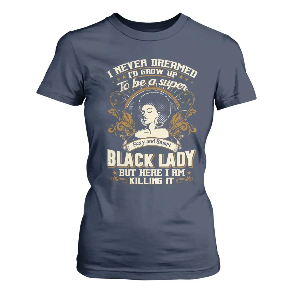 Black Women Pride T Shirt For Women I Never Dreamed I'd Grow Up To Be A Super Sexy And Smart Black Lady TS09