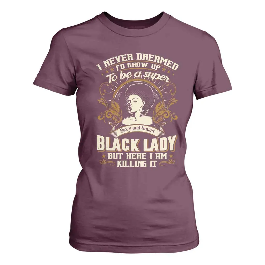 Black Women Pride T Shirt For Women I Never Dreamed I'd Grow Up To Be A Super Sexy And Smart Black Lady TS09