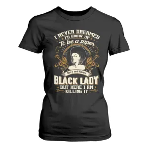 Black Women Pride T Shirt For Women I Never Dreamed I'd Grow Up To Be A Super Sexy And Smart Black Lady TS09