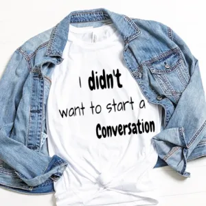BRANDON'S FAV SAYING - "I didn't want to start a conversation" t-shirt FUNDRAISER FUNNY women | men white, black