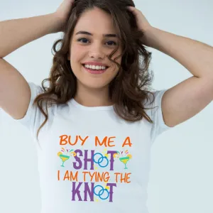 Buy Me a Shot I am Tying the Knot T-Shirt for the Bride to Be