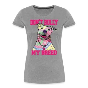 Don't Bully My Breed Women’s Premium T-Shirt