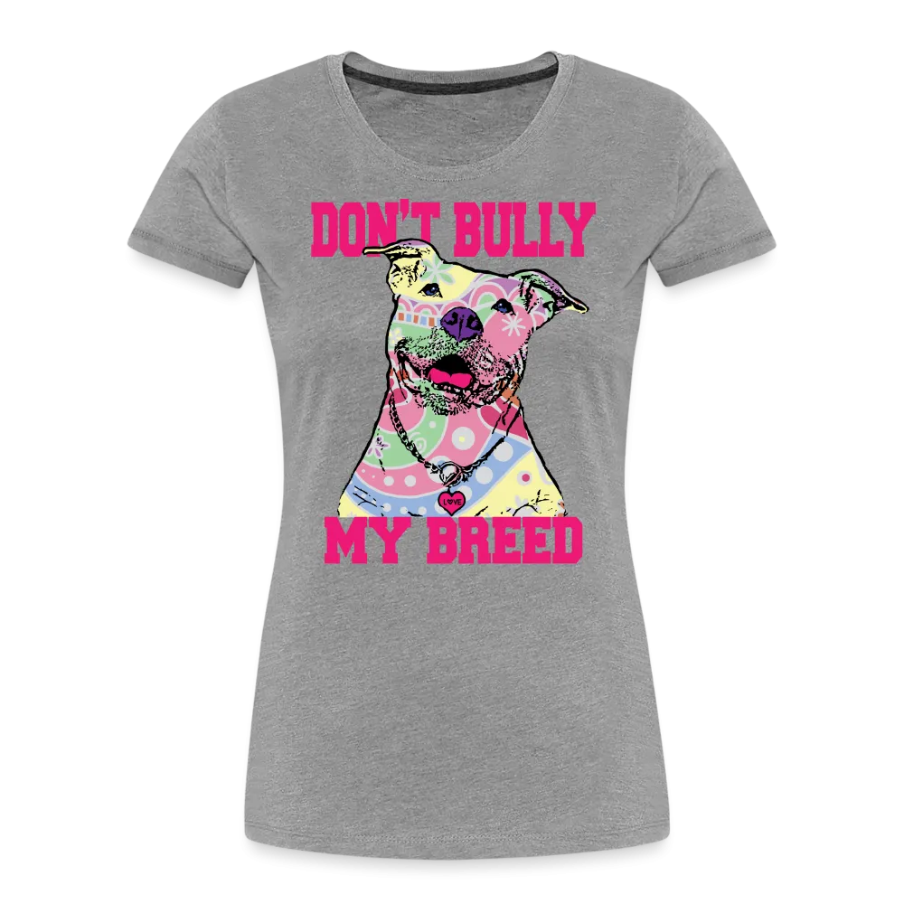 Don't Bully My Breed Women’s Premium T-Shirt