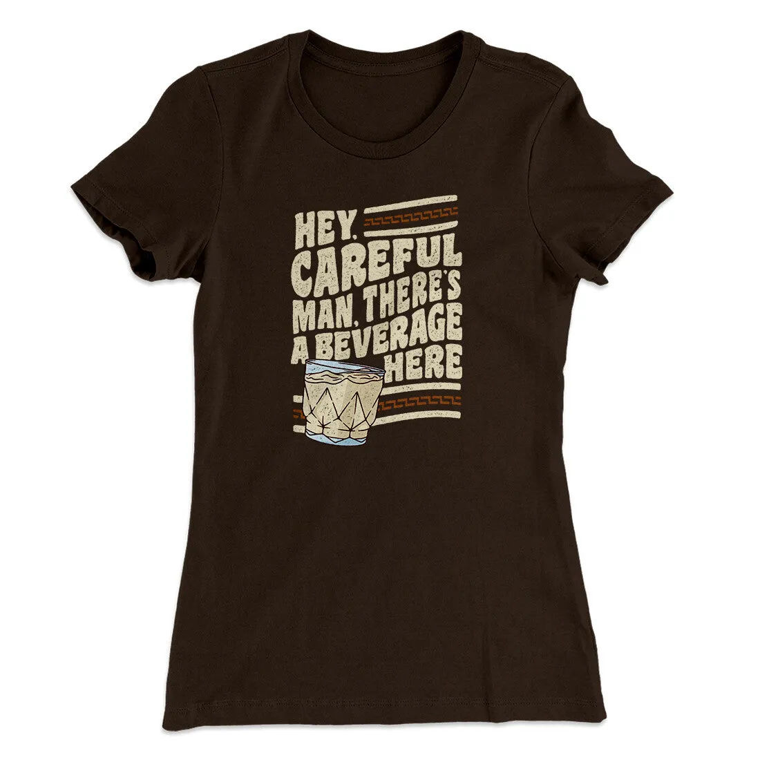 Hey, Careful Man, There’s A Beverage Here Women's T-Shirt