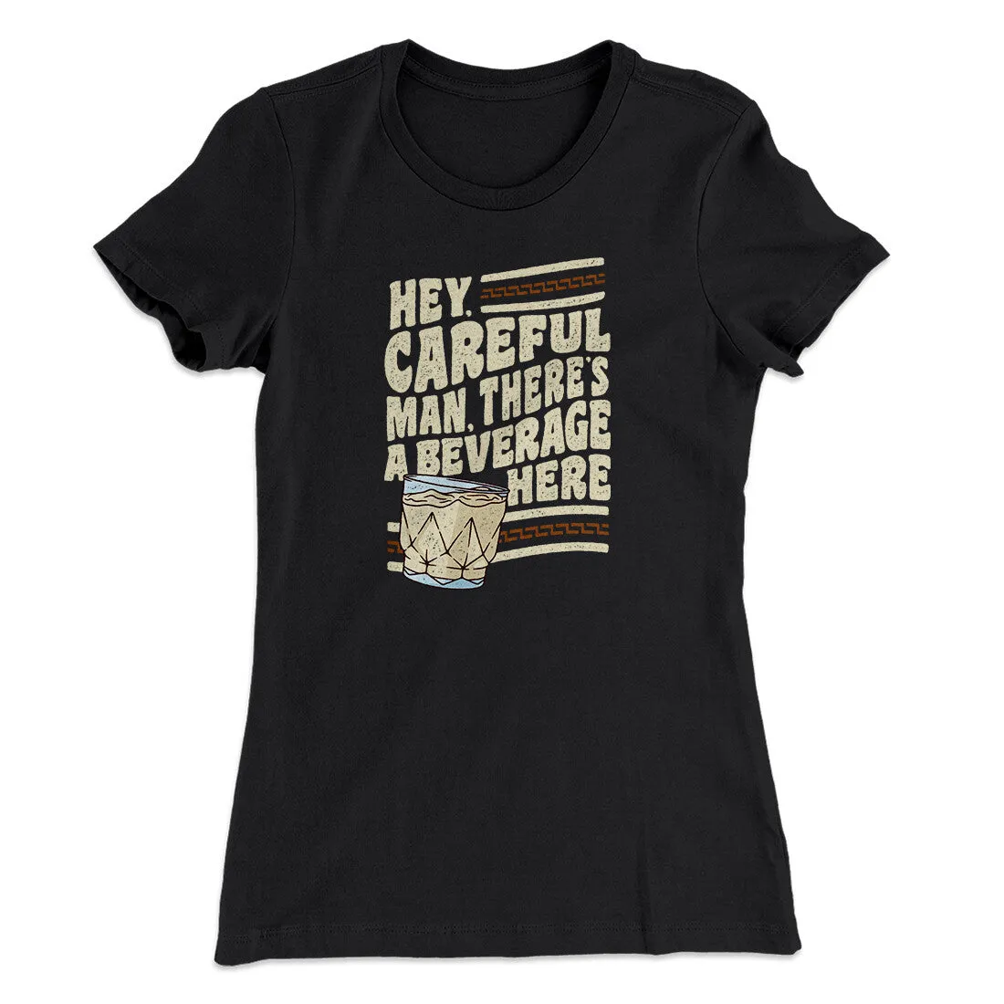 Hey, Careful Man, There’s A Beverage Here Women's T-Shirt