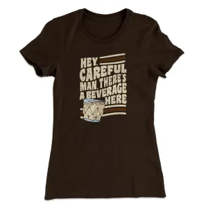 Hey, Careful Man, There’s A Beverage Here Women's T-Shirt