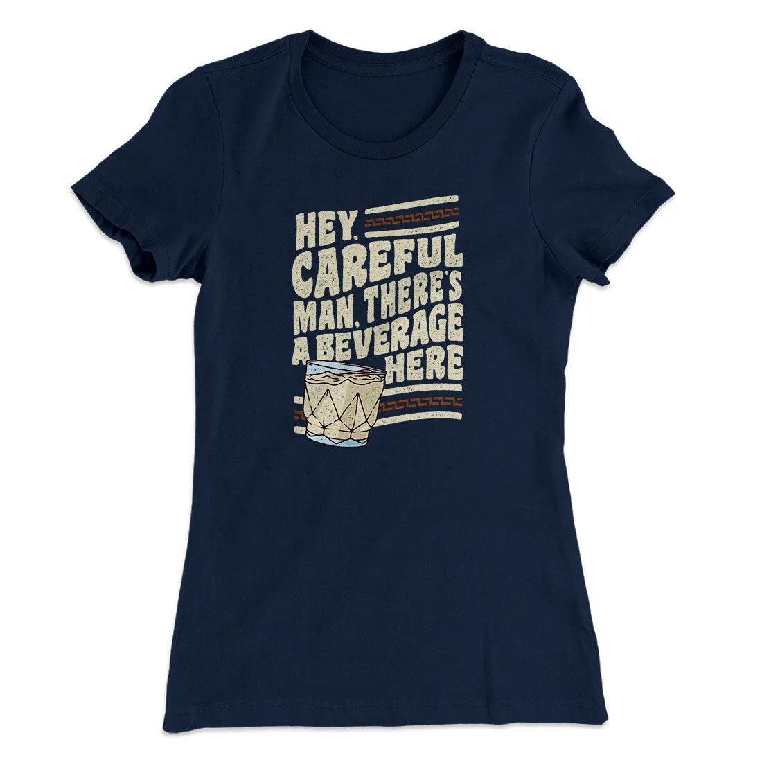 Hey, Careful Man, There’s A Beverage Here Women's T-Shirt