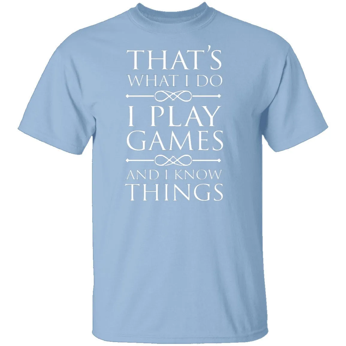 I Play Games and I Know Things T-Shirt