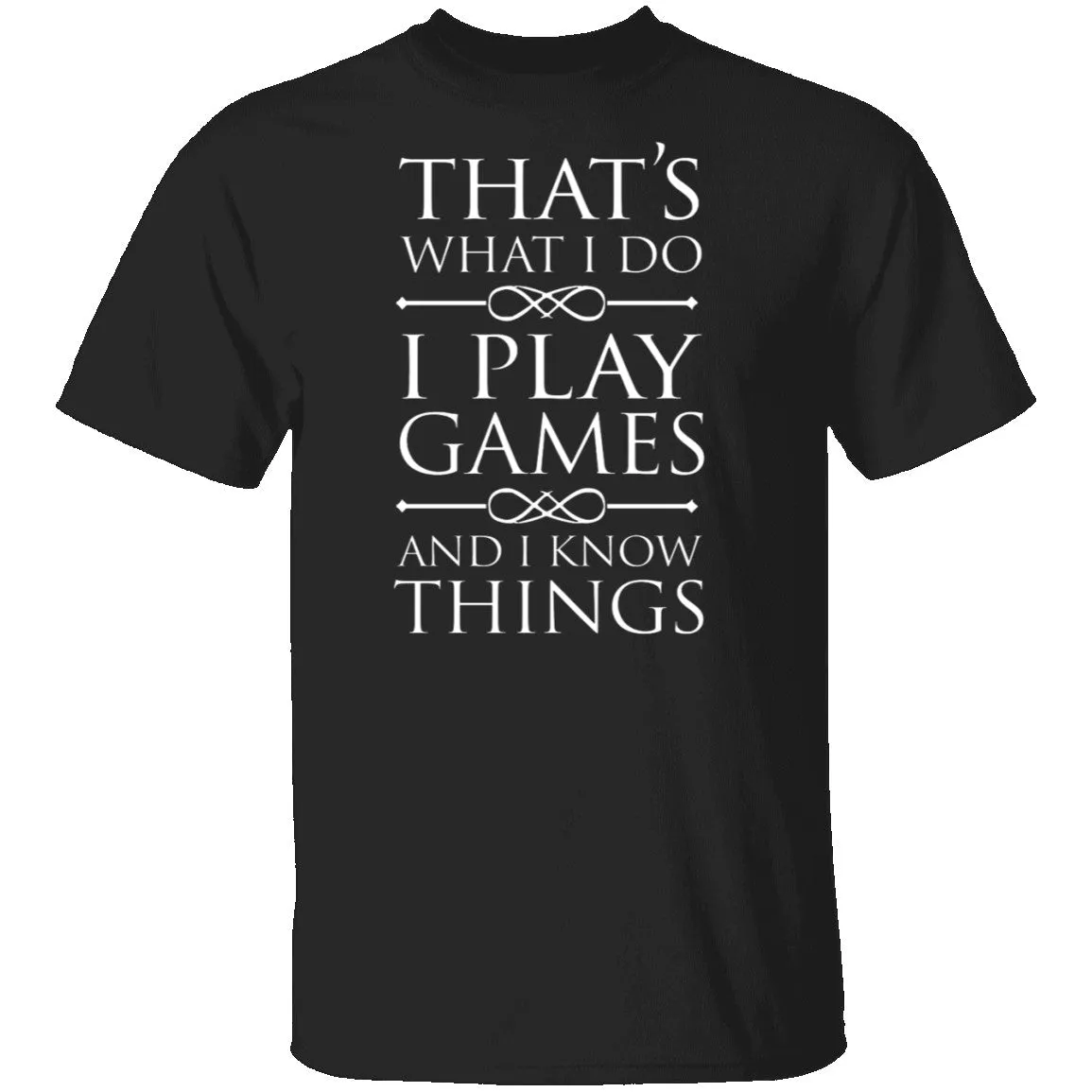 I Play Games and I Know Things T-Shirt
