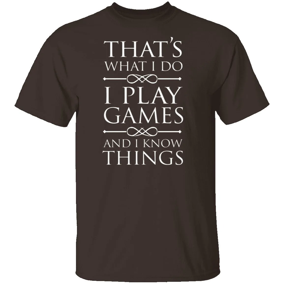 I Play Games and I Know Things T-Shirt