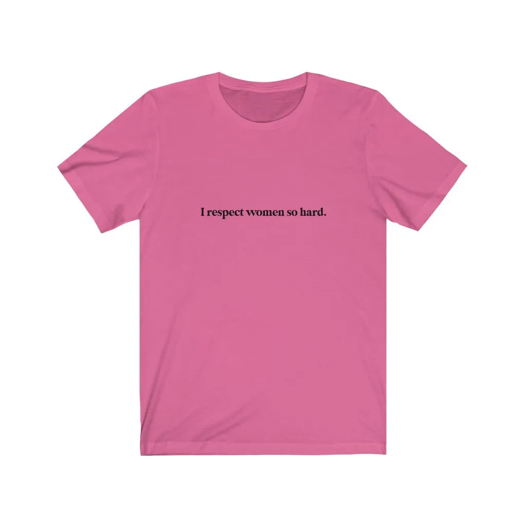 I respect women so hard.