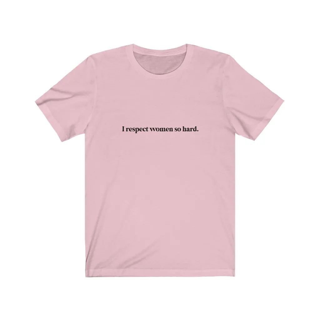 I respect women so hard.