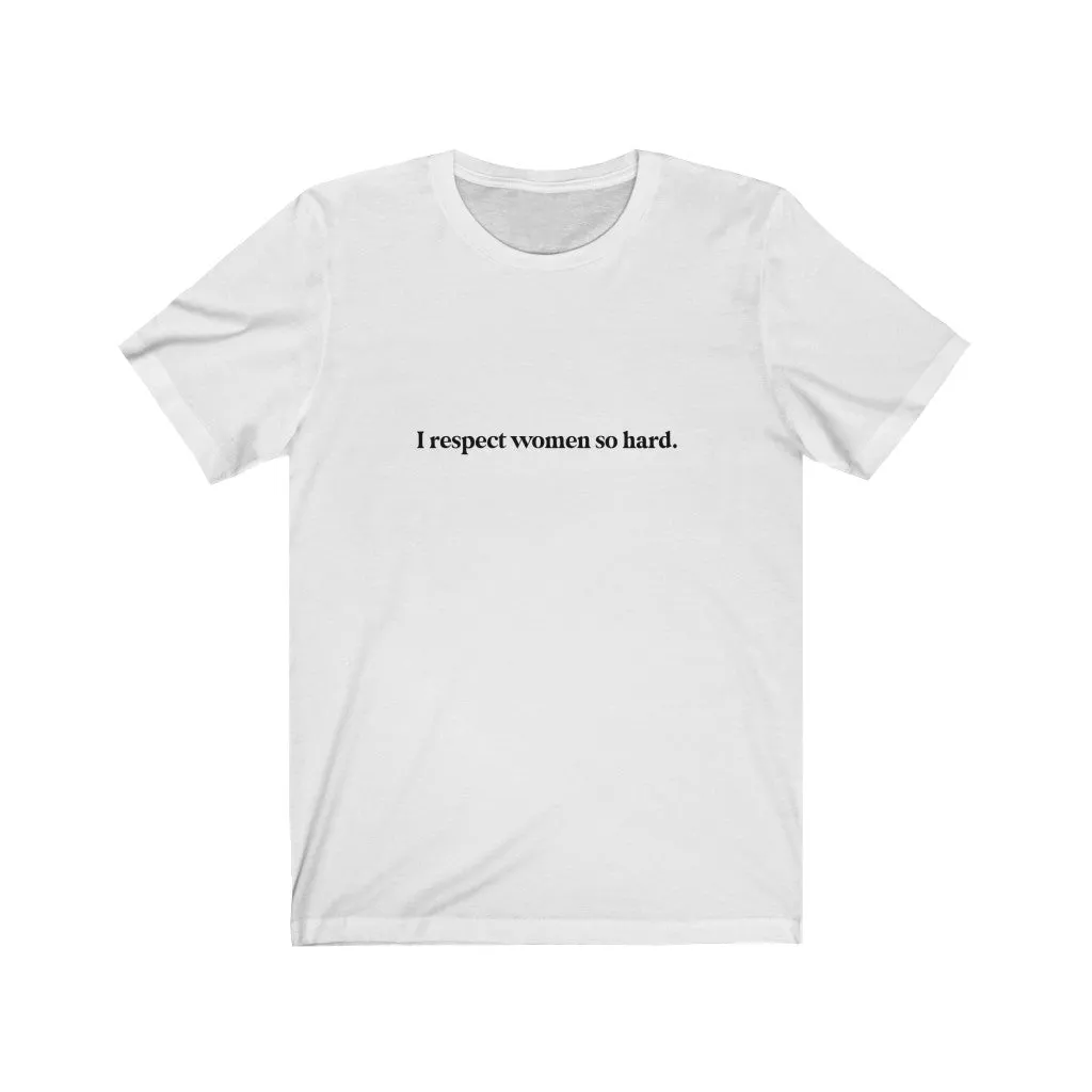 I respect women so hard.