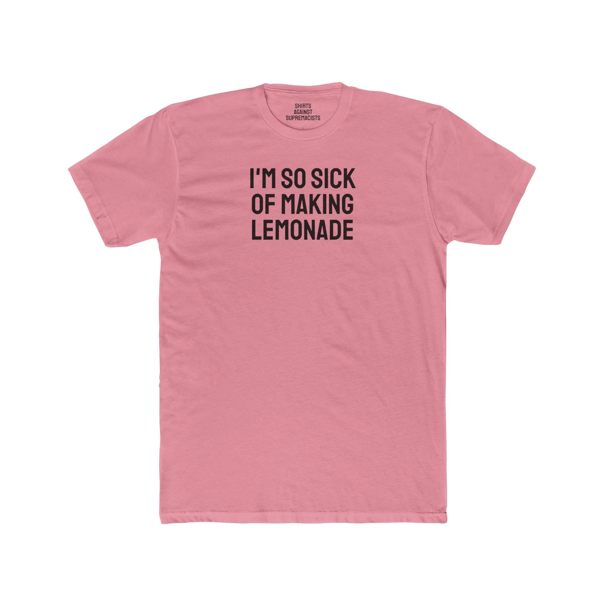 I'm So Sick Of Making Lemonade - Unisex Cotton Crew Tee