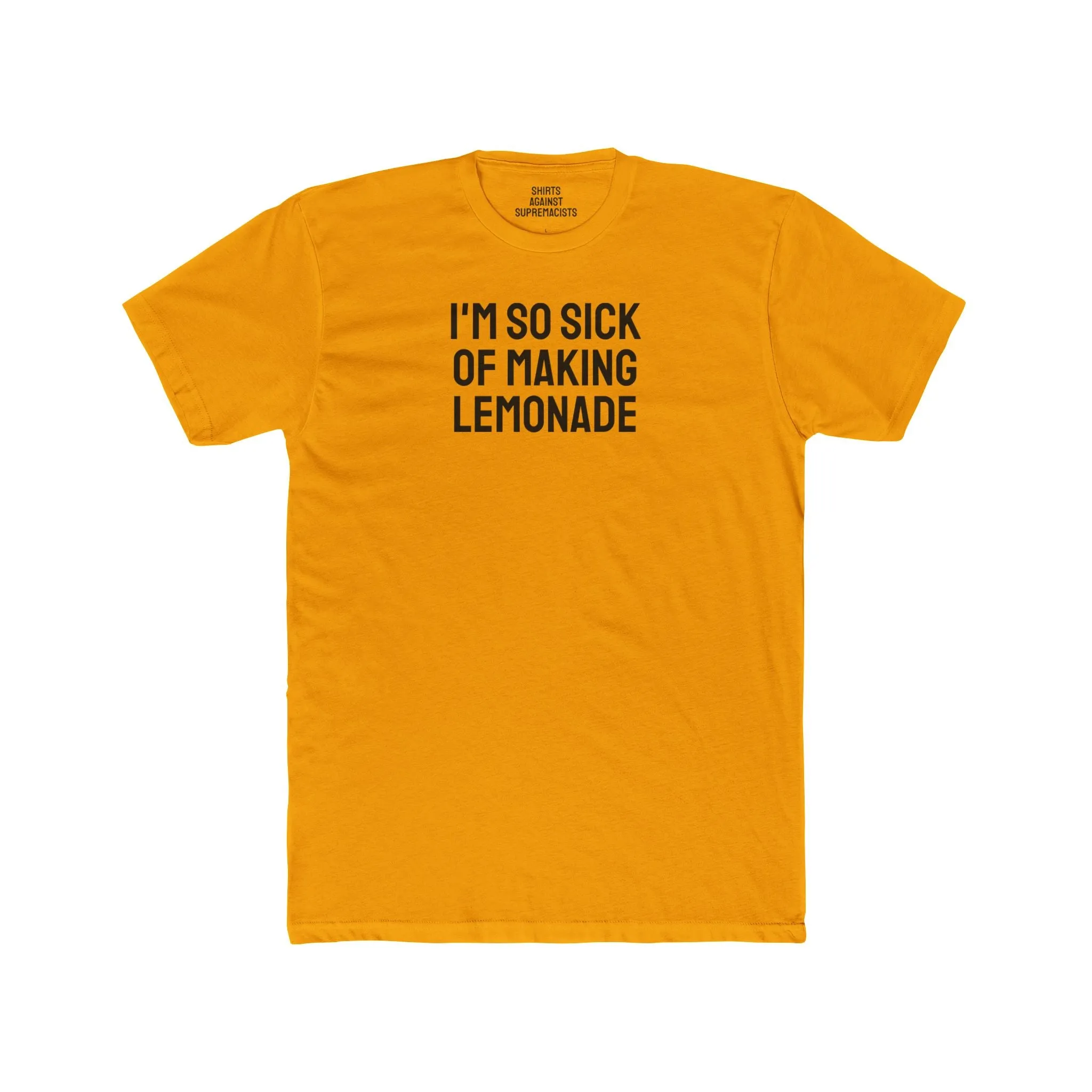 I'm So Sick Of Making Lemonade - Unisex Cotton Crew Tee