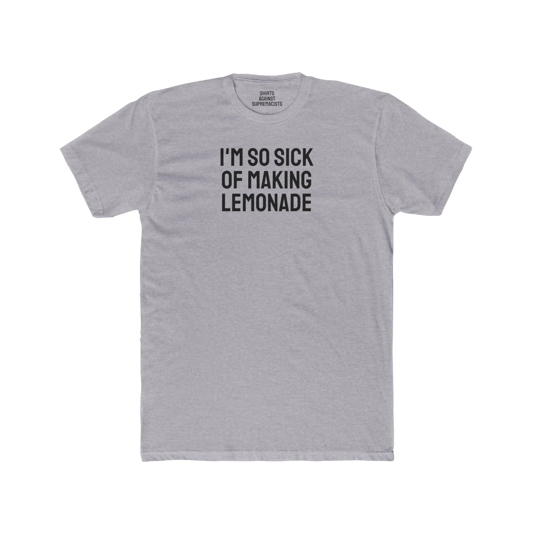 I'm So Sick Of Making Lemonade - Unisex Cotton Crew Tee