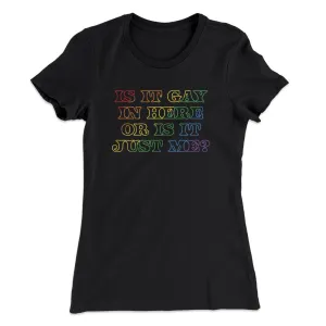Is It Gay In Here Or Is It Just Me Women's T-Shirt