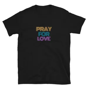 Pray for Love - T-Shirt (Various Colors)