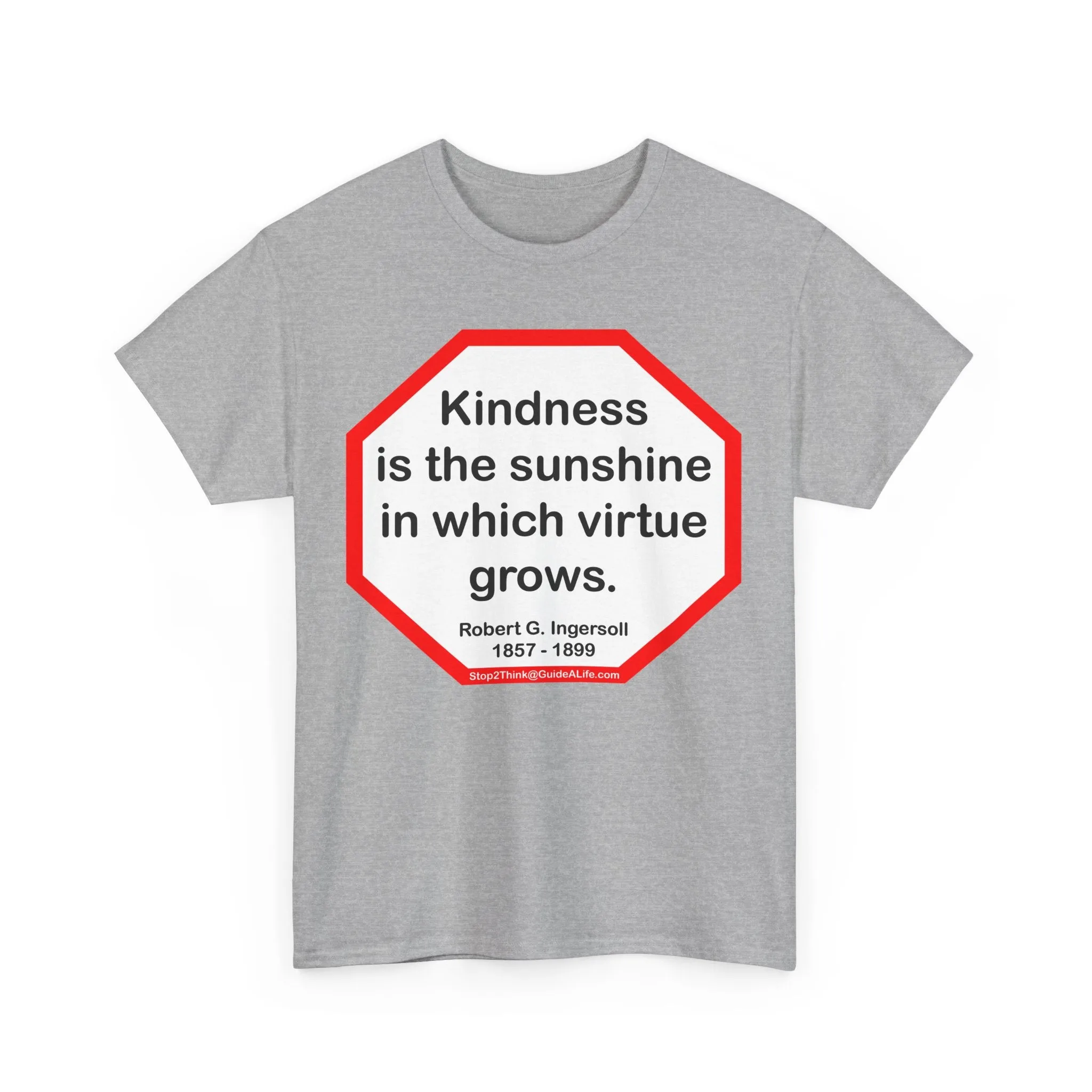 S2T- Kindness is the sunshine in which virtue grows.  -  Robert G. Ingersoll  1857 - 1899