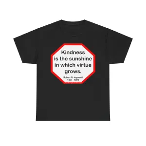 S2T- Kindness is the sunshine in which virtue grows.  -  Robert G. Ingersoll  1857 - 1899