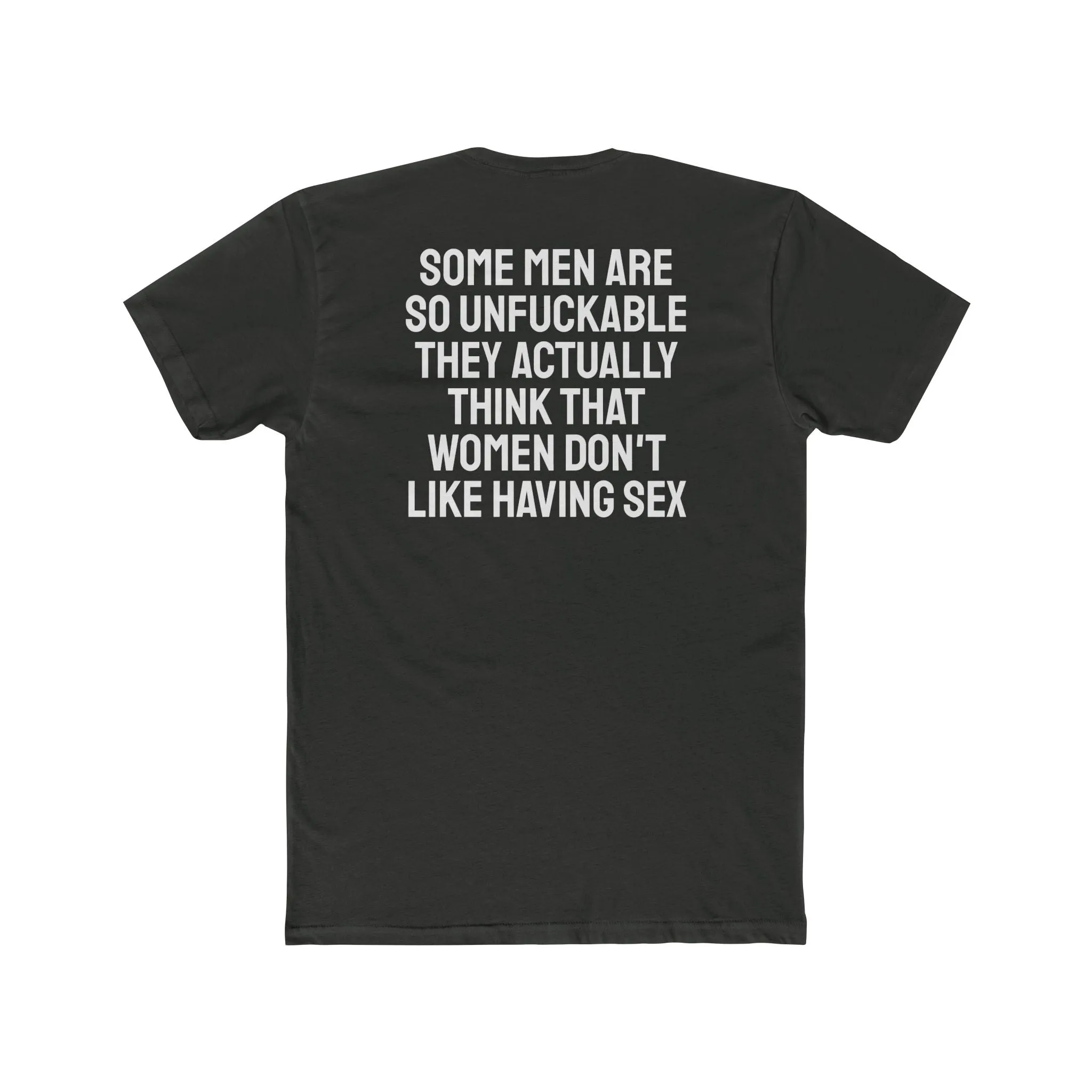 Some Men Are So Unfuckable They Actually Think Women Don't Like Having Sex - Unisex Cotton Crew Tee