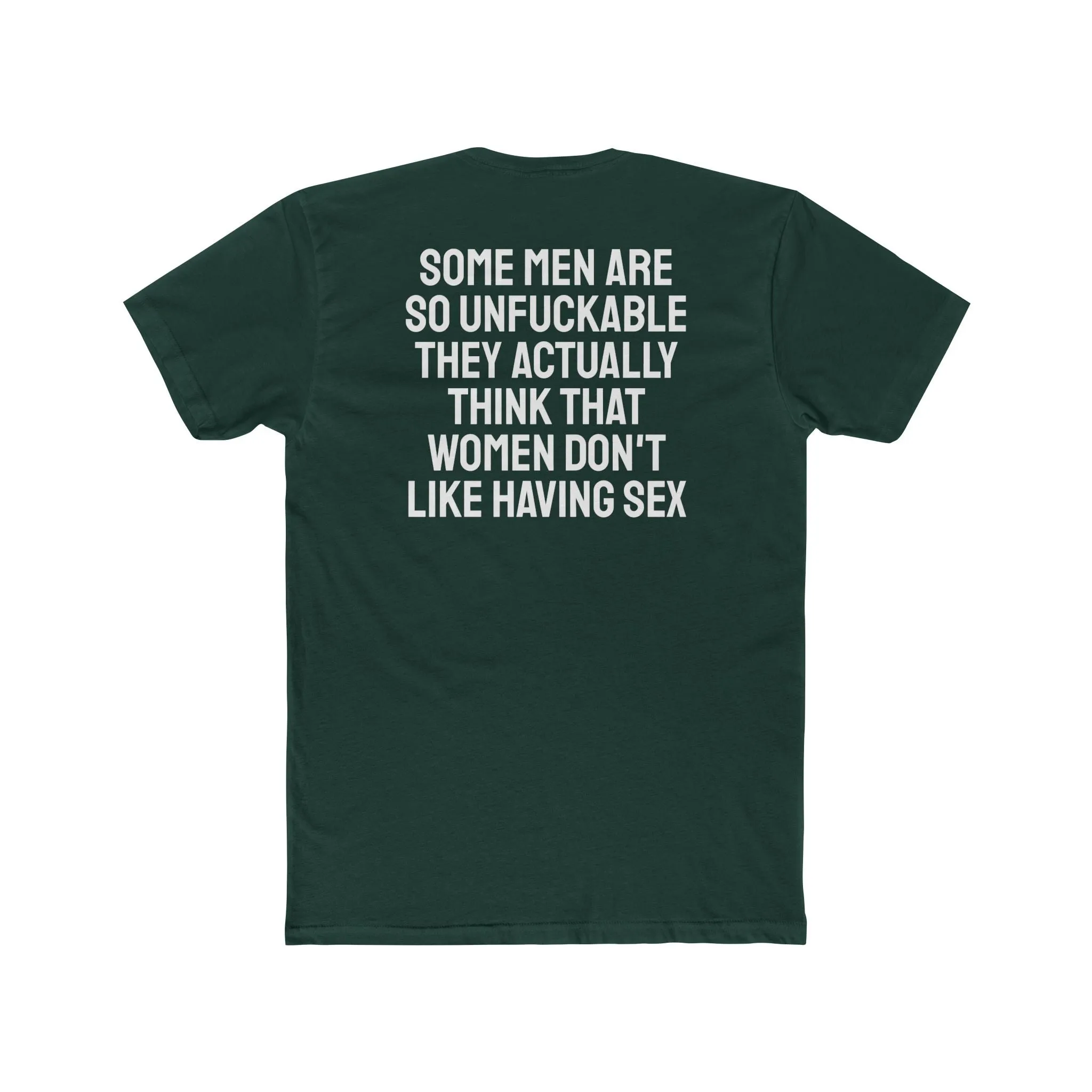 Some Men Are So Unfuckable They Actually Think Women Don't Like Having Sex - Unisex Cotton Crew Tee