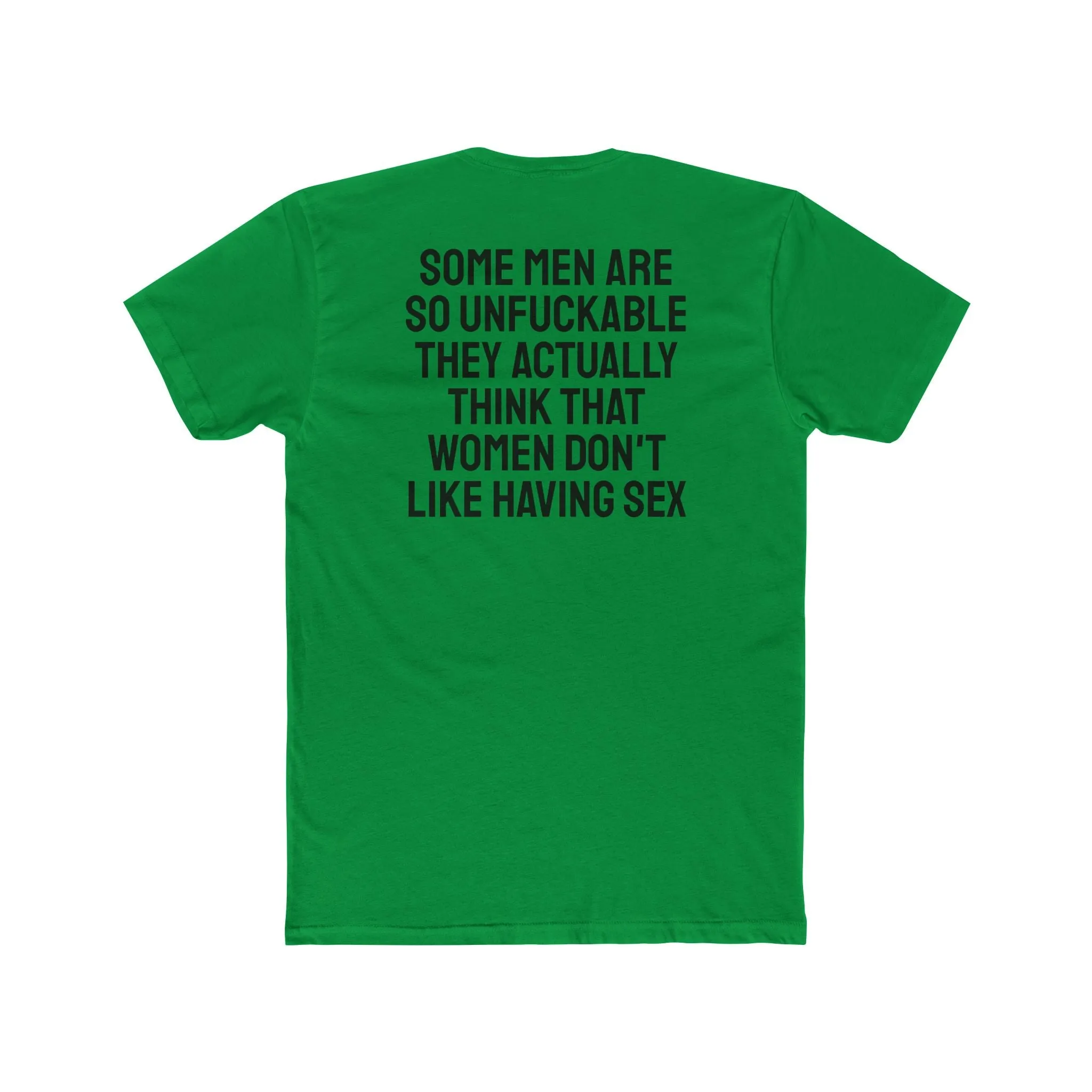 Some Men Are So Unfuckable They Actually Think Women Don't Like Having Sex - Unisex Cotton Crew Tee