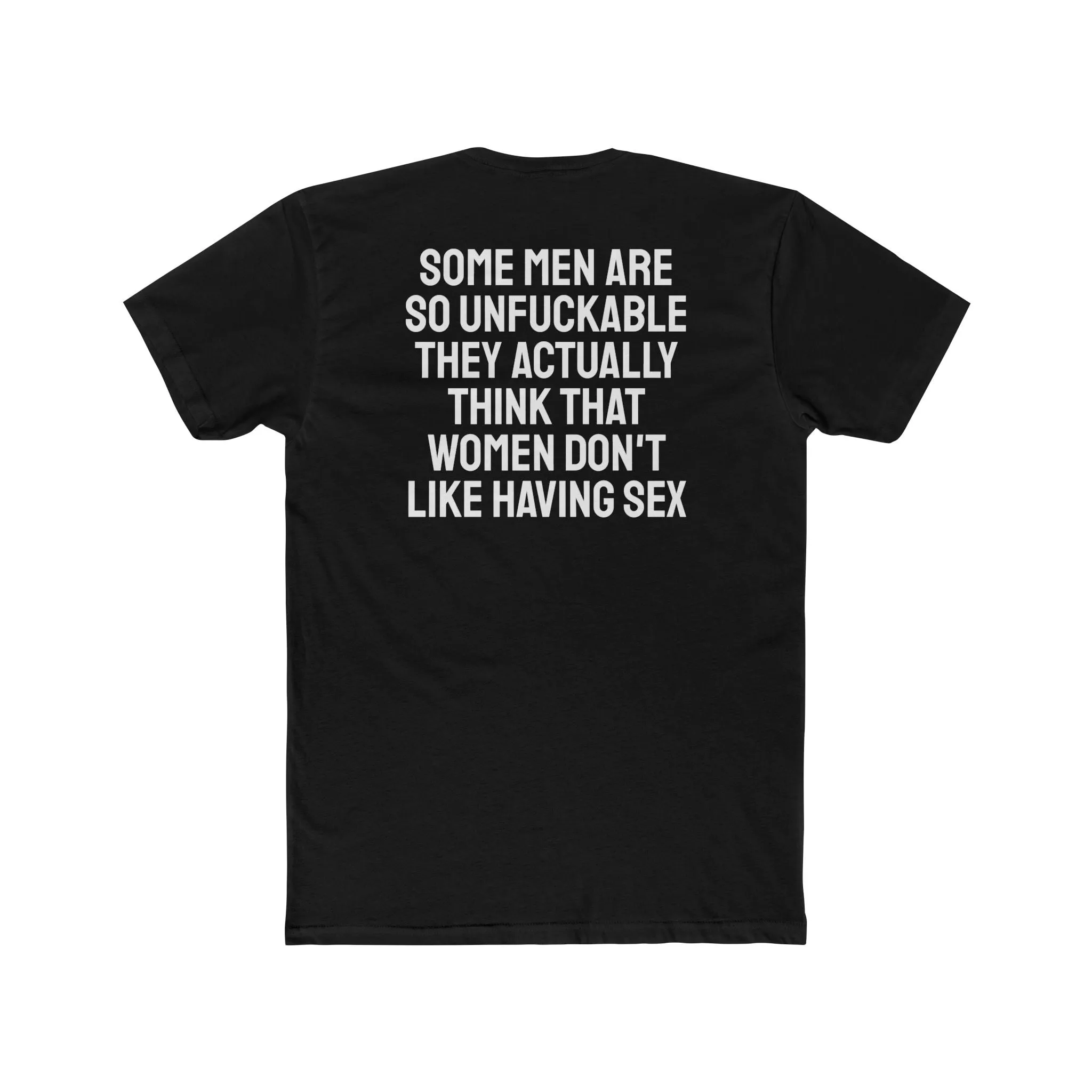 Some Men Are So Unfuckable They Actually Think Women Don't Like Having Sex - Unisex Cotton Crew Tee