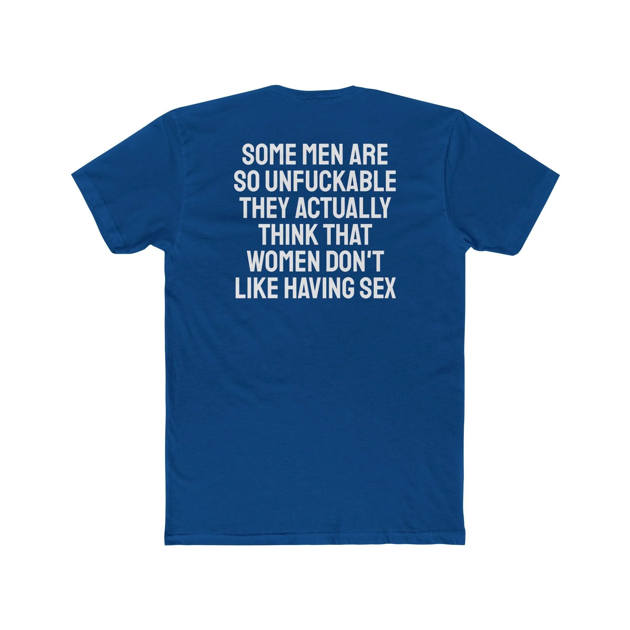 Some Men Are So Unfuckable They Actually Think Women Don't Like Having Sex - Unisex Cotton Crew Tee