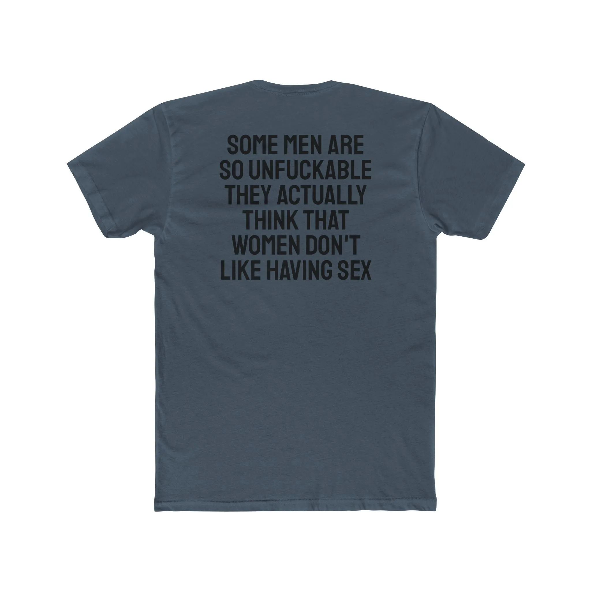 Some Men Are So Unfuckable They Actually Think Women Don't Like Having Sex - Unisex Cotton Crew Tee