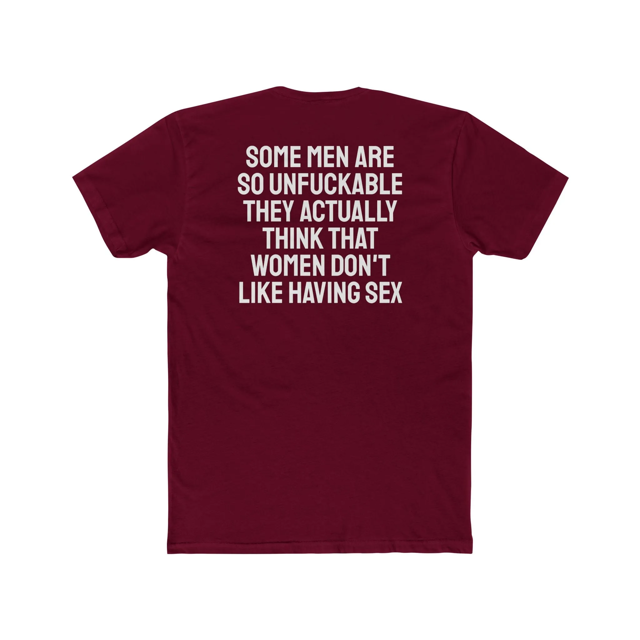 Some Men Are So Unfuckable They Actually Think Women Don't Like Having Sex - Unisex Cotton Crew Tee