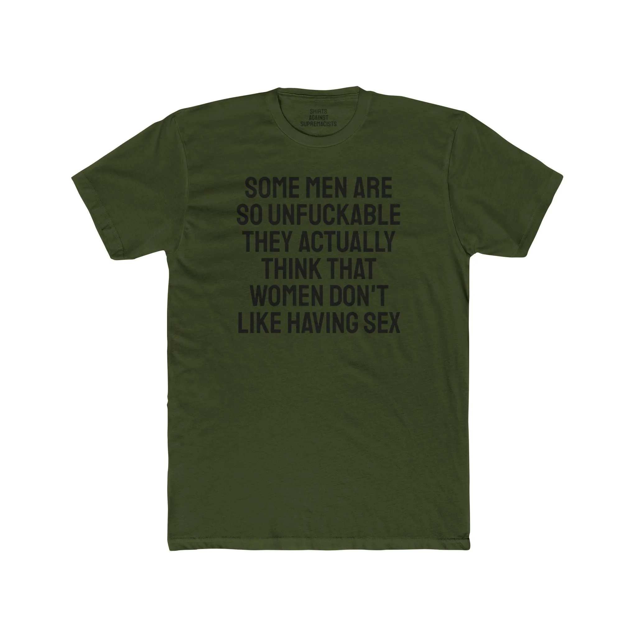 Some Men Are So Unfuckable They Actually Think Women Don't Like Having Sex - Unisex Cotton Crew Tee