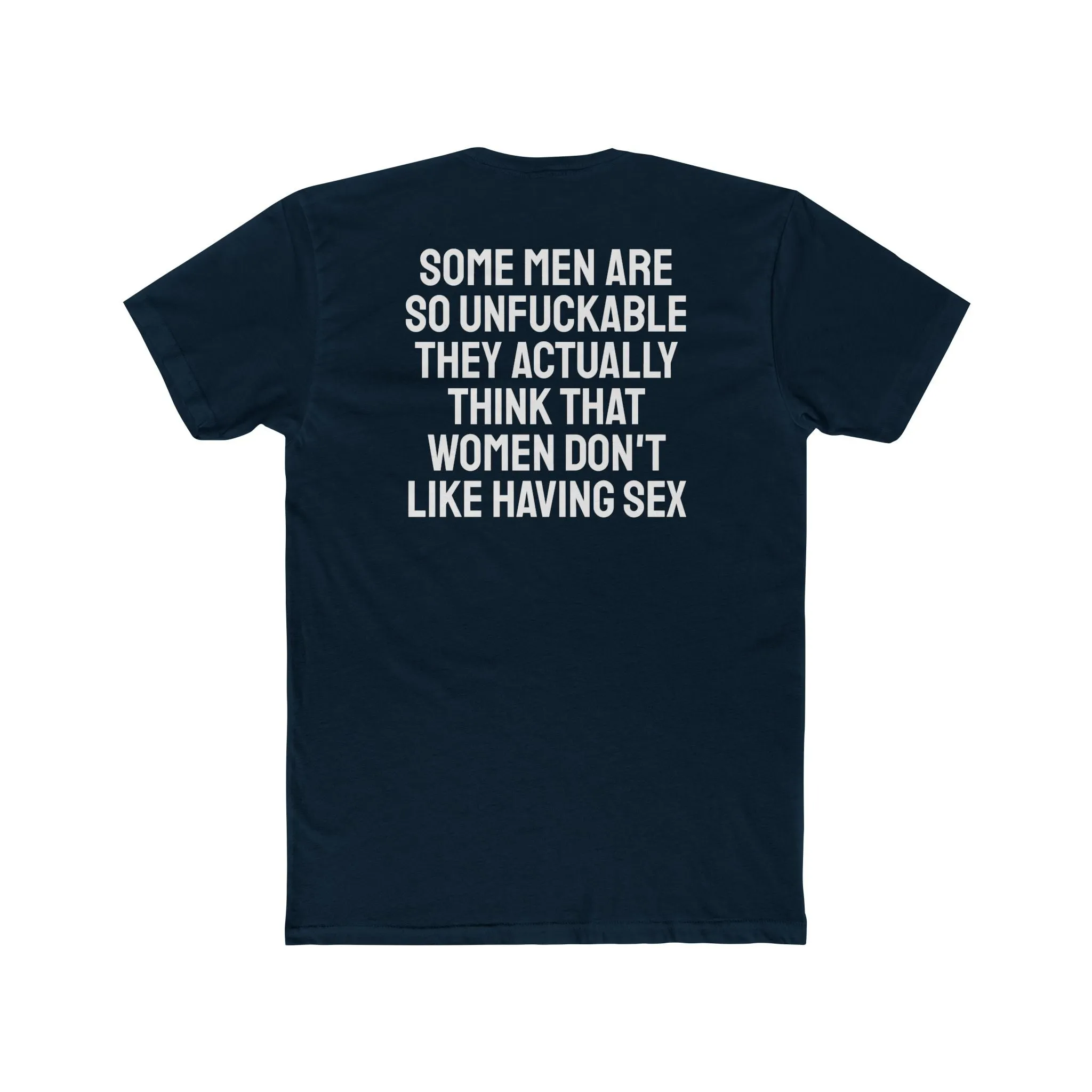 Some Men Are So Unfuckable They Actually Think Women Don't Like Having Sex - Unisex Cotton Crew Tee