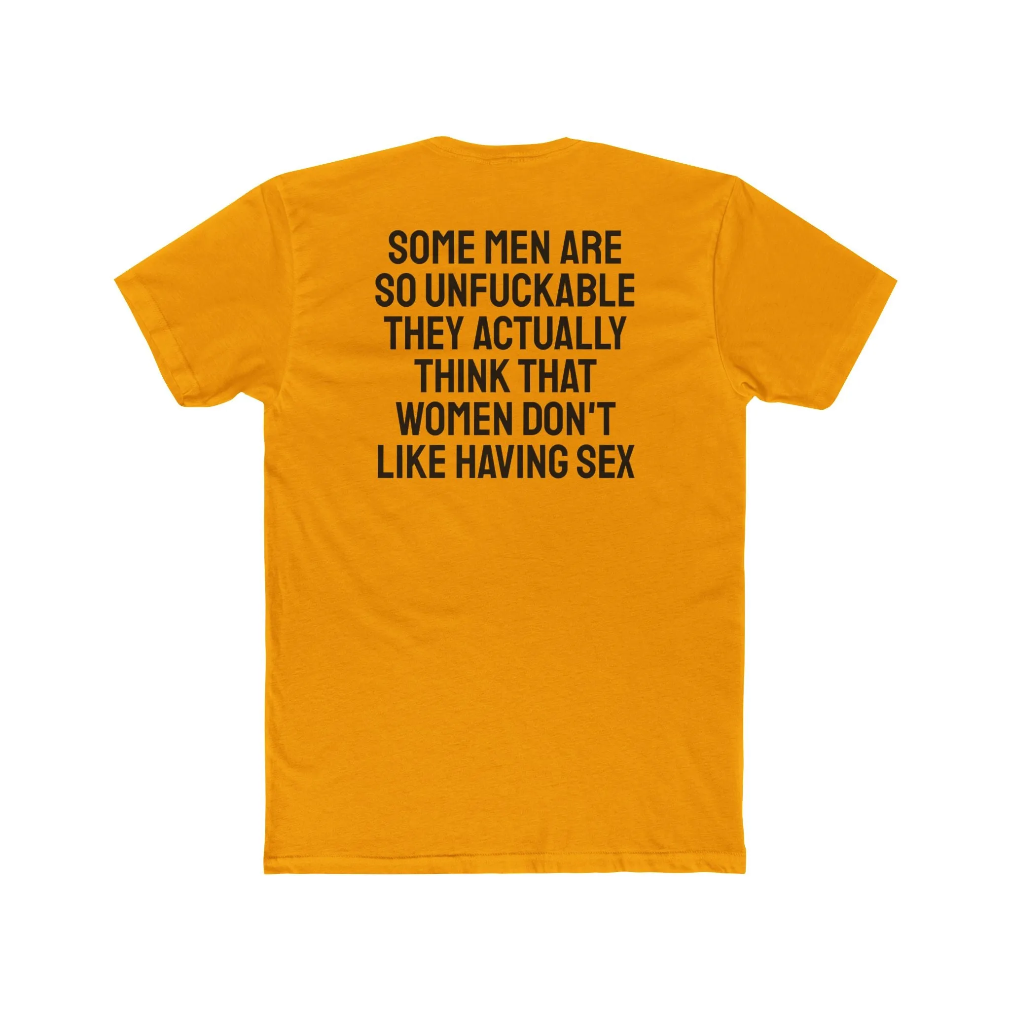 Some Men Are So Unfuckable They Actually Think Women Don't Like Having Sex - Unisex Cotton Crew Tee
