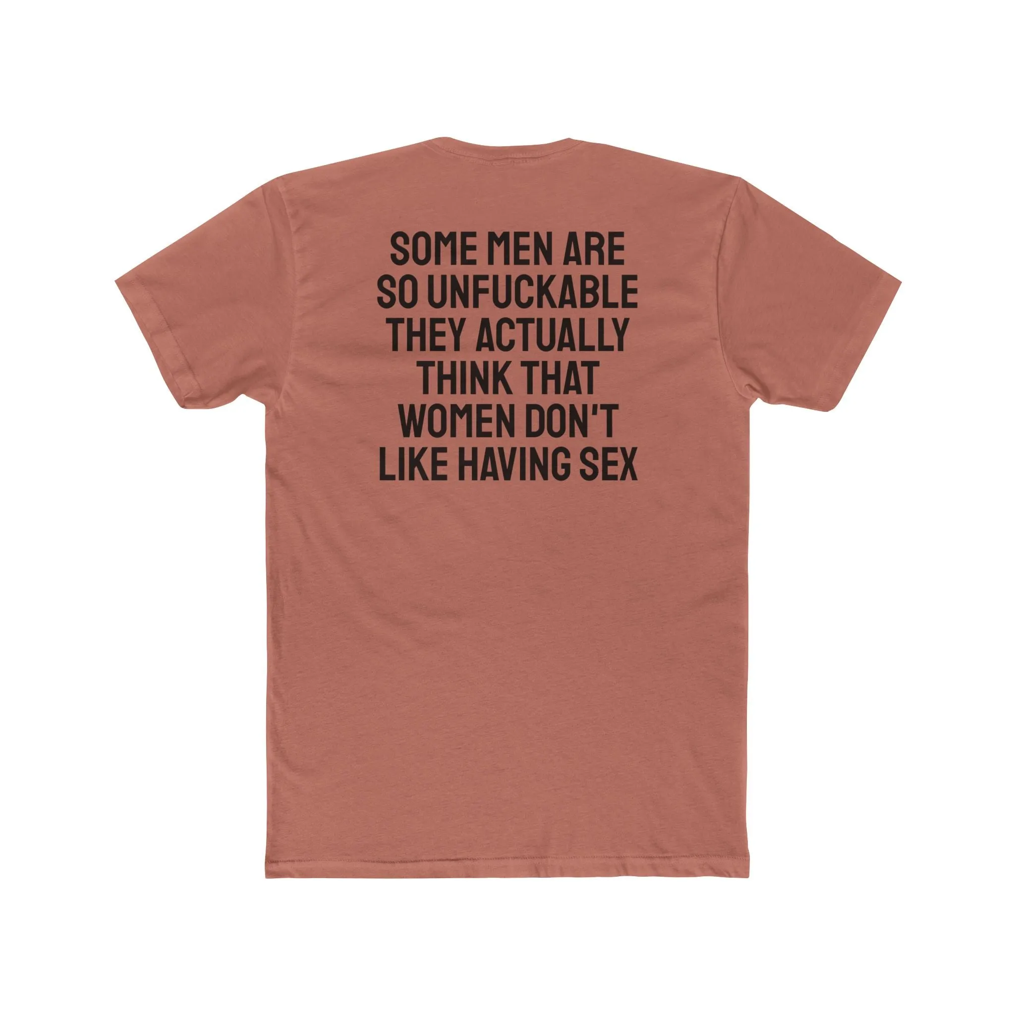 Some Men Are So Unfuckable They Actually Think Women Don't Like Having Sex - Unisex Cotton Crew Tee
