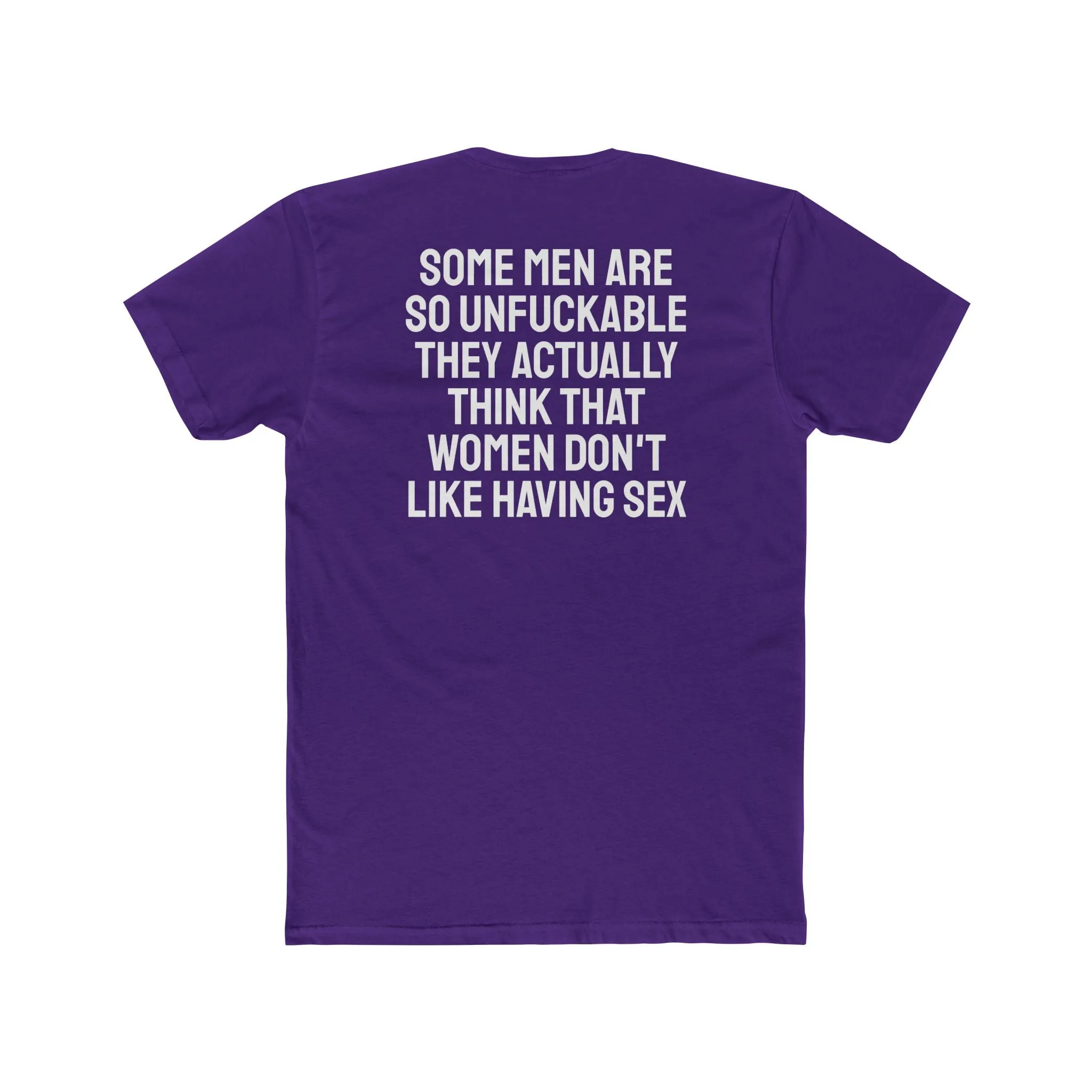 Some Men Are So Unfuckable They Actually Think Women Don't Like Having Sex - Unisex Cotton Crew Tee