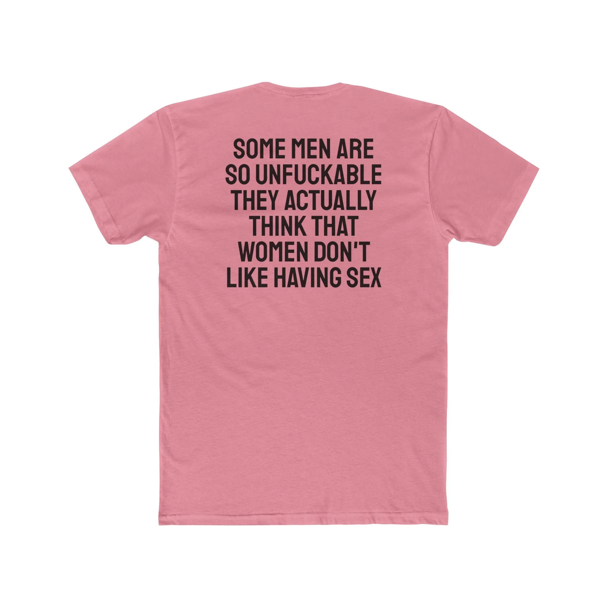 Some Men Are So Unfuckable They Actually Think Women Don't Like Having Sex - Unisex Cotton Crew Tee