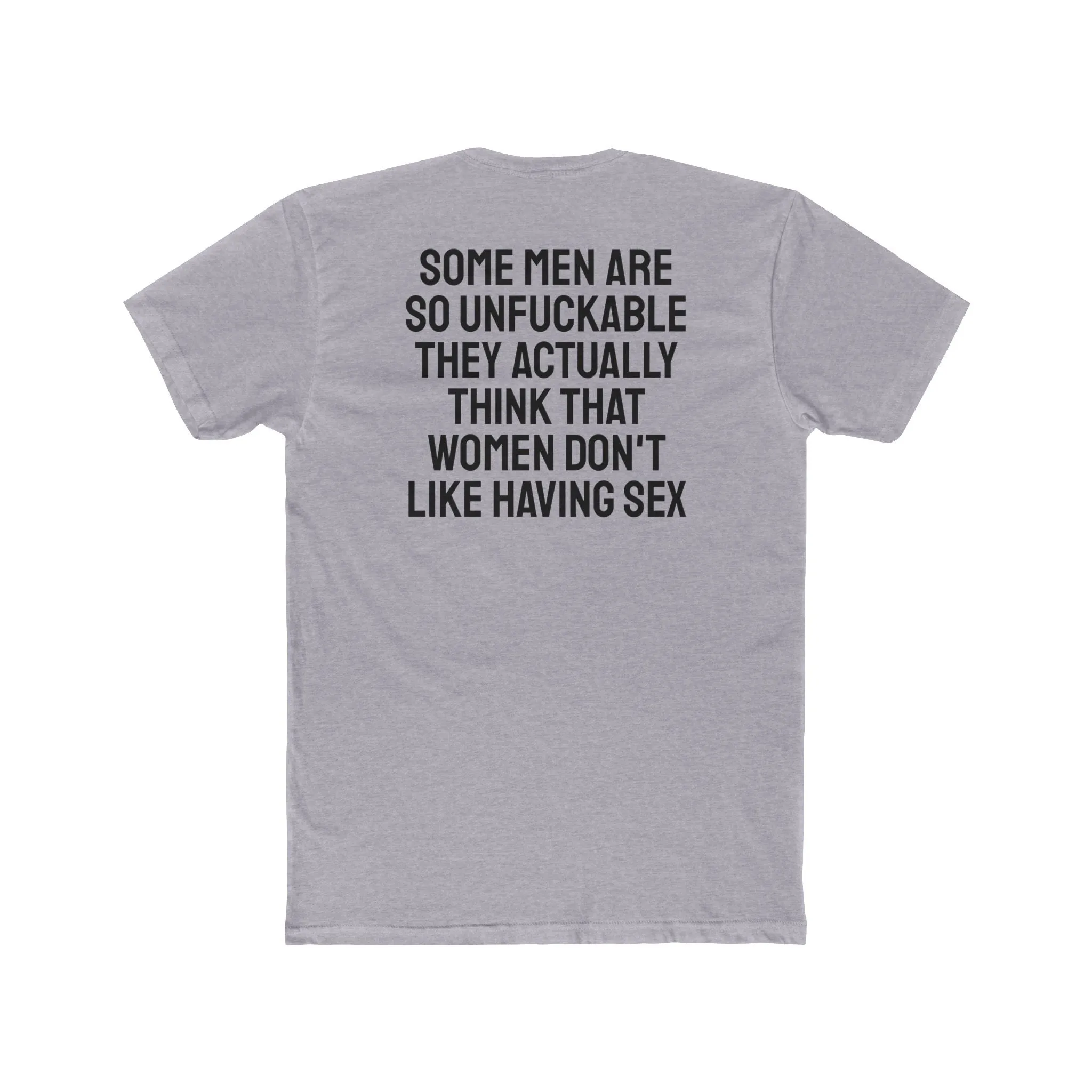 Some Men Are So Unfuckable They Actually Think Women Don't Like Having Sex - Unisex Cotton Crew Tee