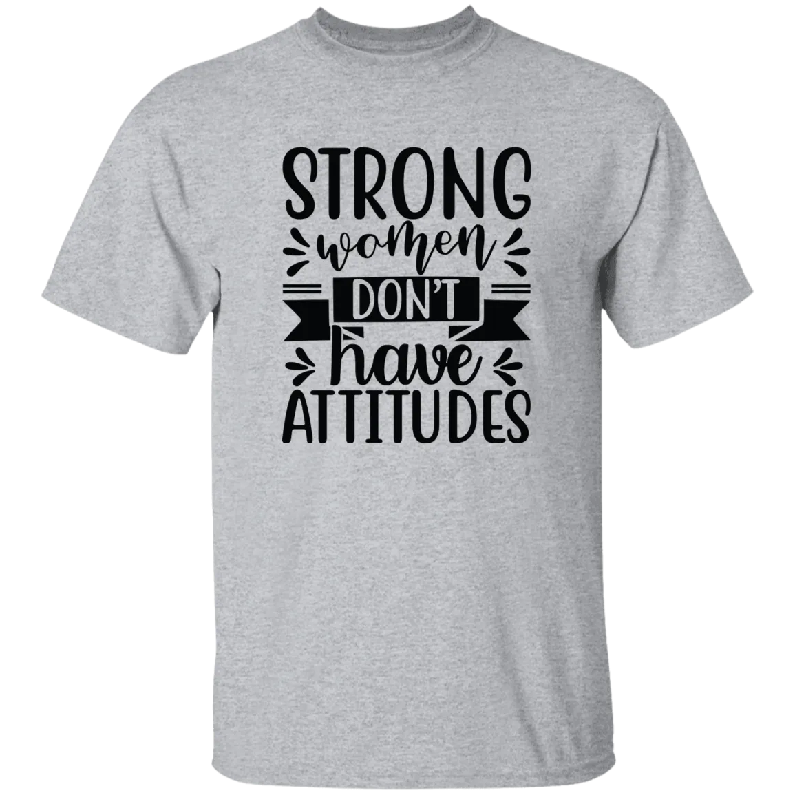 Strong Women Don't Have Attitudes 5.3 oz. T-Shirt