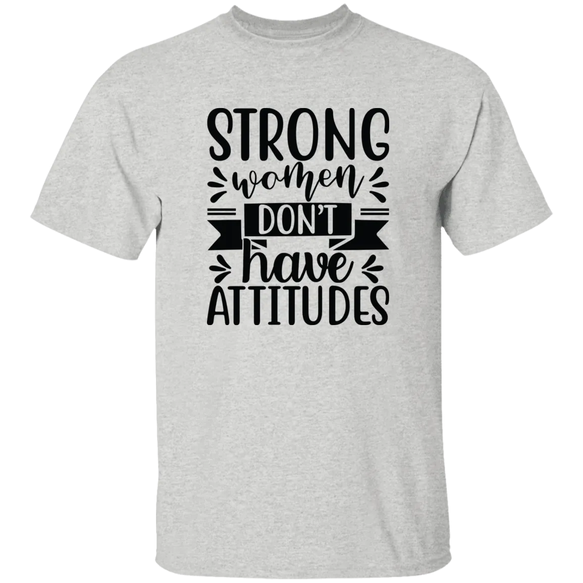 Strong Women Don't Have Attitudes 5.3 oz. T-Shirt