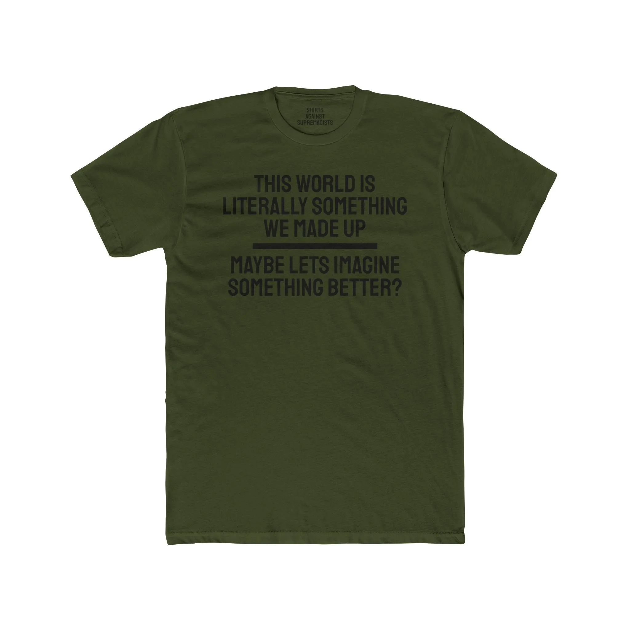 This World Is Literally Something We Made Up Maybe Lets Imagine Something Better - Unisex Cotton Crew Tee