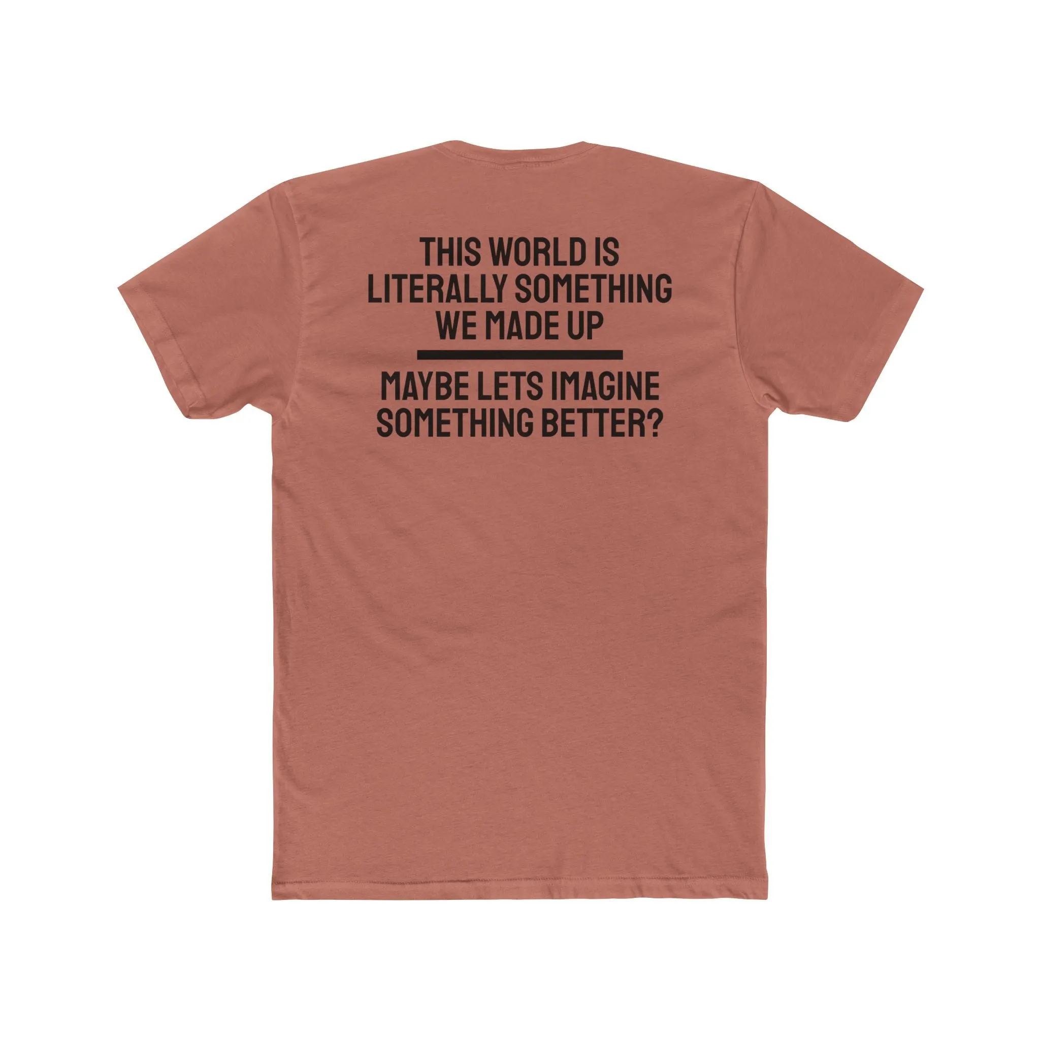 This World Is Literally Something We Made Up Maybe Lets Imagine Something Better - Unisex Cotton Crew Tee