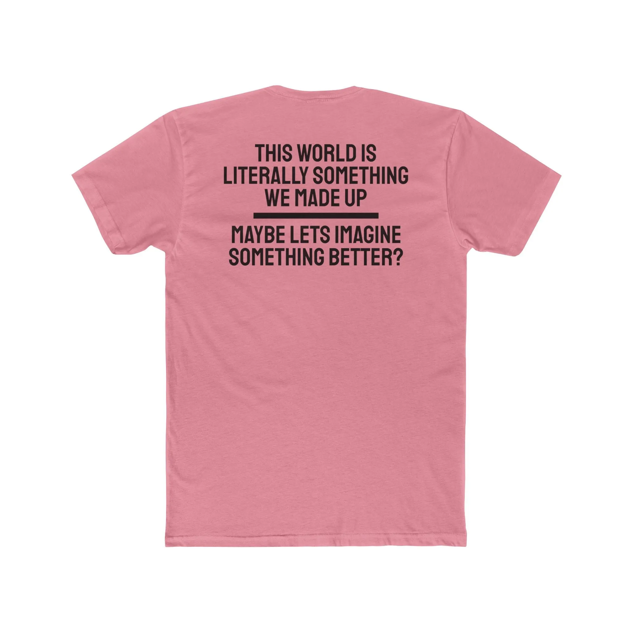 This World Is Literally Something We Made Up Maybe Lets Imagine Something Better - Unisex Cotton Crew Tee
