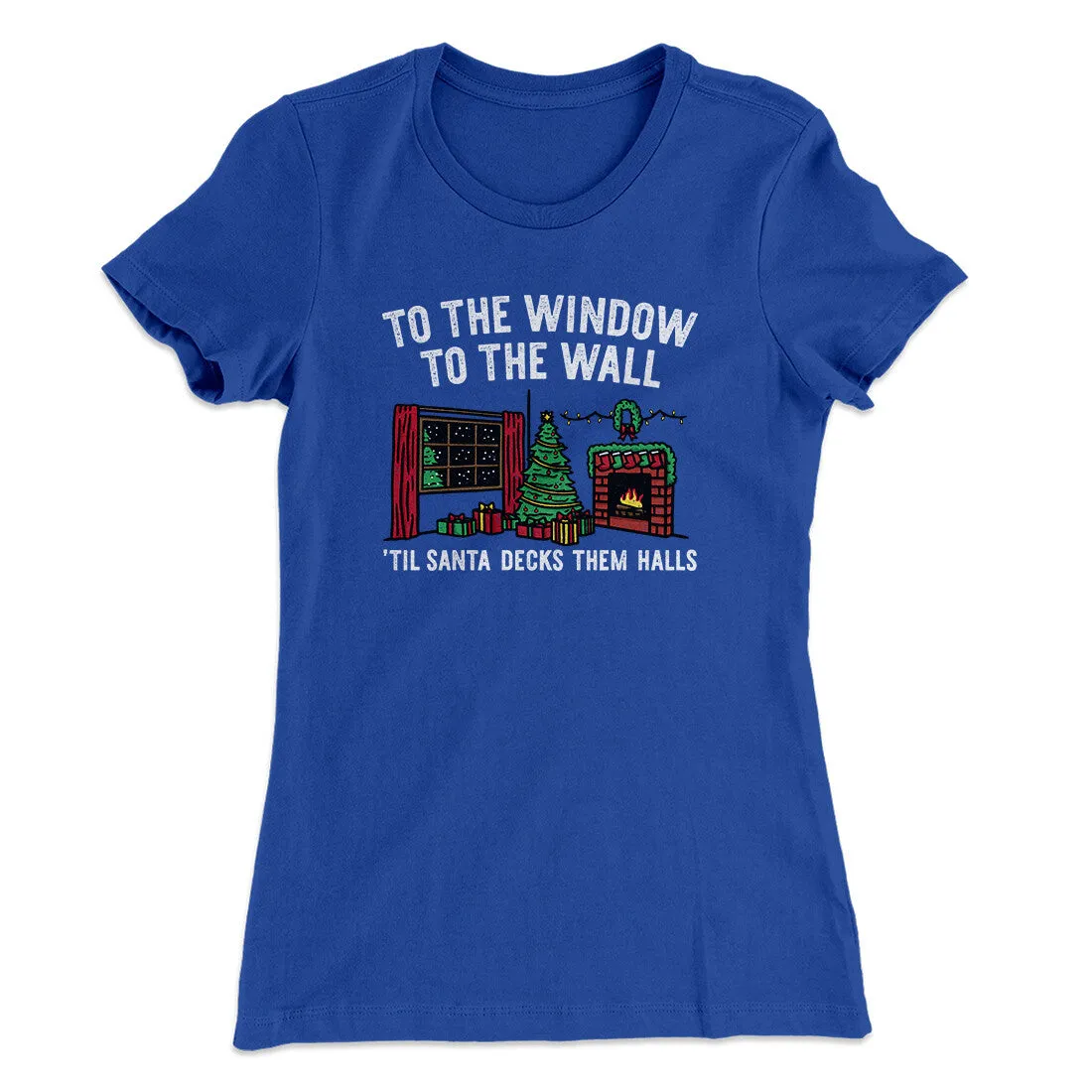 To The Window, To The Wall, ’Til Santa Decks Them Halls Women's T-Shirt